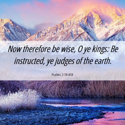 Picture 06 - Psalms 2:10 ASV - Now therefore be wise, O ye kings: Be instructed, - Bible Verse Picture