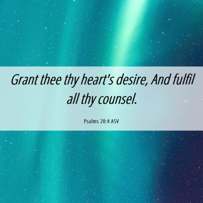 Picture 06 - Psalms 20:4 ASV - Grant thee thy heart's desire, And fulfil all thy - Bible Verse Picture
