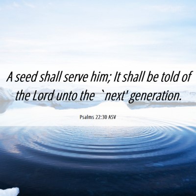 Picture 06 - Psalms 22:30 ASV - A seed shall serve him; It shall be told of the - Bible Verse Picture