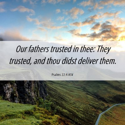 Picture 06 - Psalms 22:4 ASV - Our fathers trusted in thee: They trusted, and - Bible Verse Picture