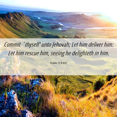 Picture 06 - Psalms 22:8 ASV - Commit `thyself' unto Jehovah; Let him deliver - Bible Verse Picture