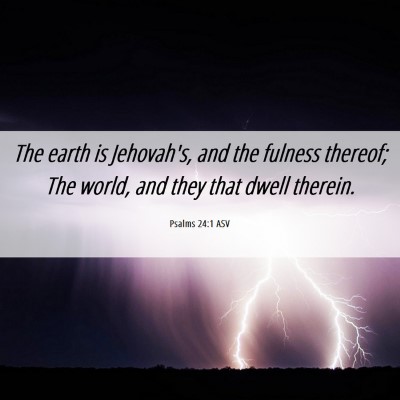 Picture 06 - Psalms 24:1 ASV - The earth is Jehovah's, and the fulness thereof; - Bible Verse Picture