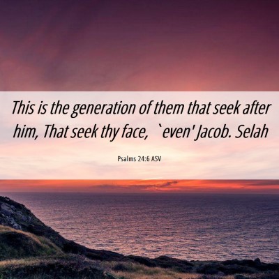 Picture 06 - Psalms 24:6 ASV - This is the generation of them that seek after - Bible Verse Picture