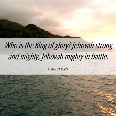 Picture 06 - Psalms 24:8 ASV - Who is the King of glory? Jehovah strong and - Bible Verse Picture