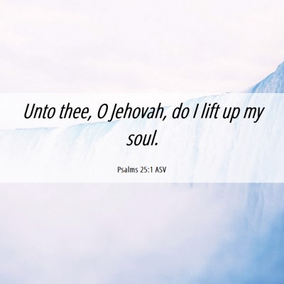 Picture 06 - Psalms 25:1 ASV - Unto thee, O Jehovah, do I lift up my - Bible Verse Picture