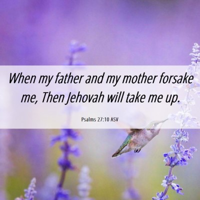 Picture 06 - Psalms 27:10 ASV - When my father and my mother forsake me, Then - Bible Verse Picture