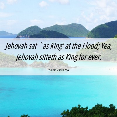 Picture 06 - Psalms 29:10 ASV - Jehovah sat `as King' at the Flood; Yea, Jehovah - Bible Verse Picture