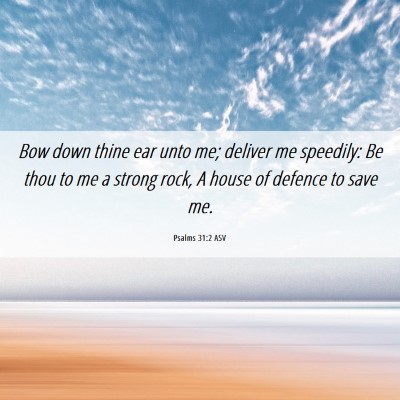 Picture 06 - Psalms 31:2 ASV - Bow down thine ear unto me; deliver me speedily: - Bible Verse Picture