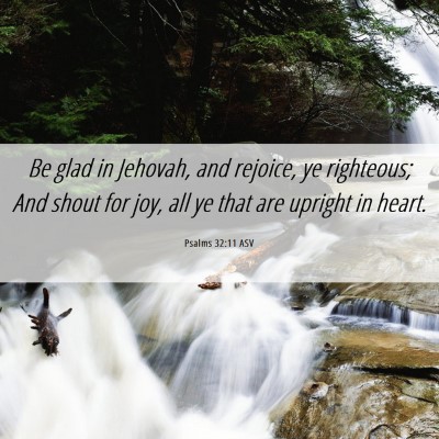 Picture 06 - Psalms 32:11 ASV - Be glad in Jehovah, and rejoice, ye righteous; - Bible Verse Picture