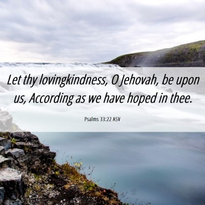Picture 06 - Psalms 33:22 ASV - Let thy lovingkindness, O Jehovah, be upon us, - Bible Verse Picture