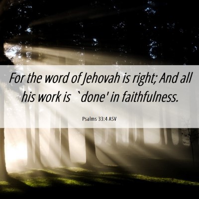 Picture 06 - Psalms 33:4 ASV - For the word of Jehovah is right; And all his - Bible Verse Picture