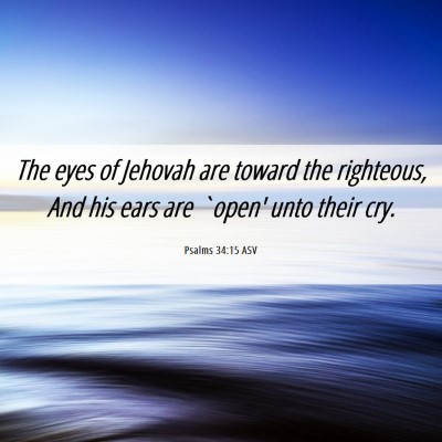 Picture 06 - Psalms 34:15 ASV - The eyes of Jehovah are toward the righteous, And - Bible Verse Picture