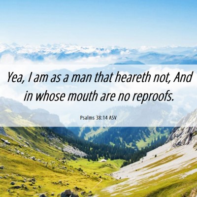 Picture 06 - Psalms 38:14 ASV - Yea, I am as a man that heareth not, And in whose - Bible Verse Picture