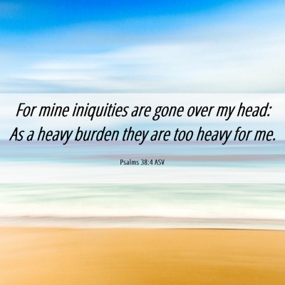 Picture 06 - Psalms 38:4 ASV - For mine iniquities are gone over my head: As a - Bible Verse Picture