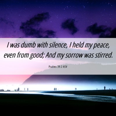 Picture 06 - Psalms 39:2 ASV - I was dumb with silence, I held my peace, even - Bible Verse Picture