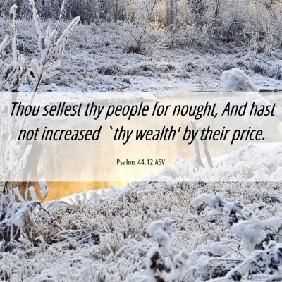 Picture 06 - Psalms 44:12 ASV - Thou sellest thy people for nought, And hast not - Bible Verse Picture