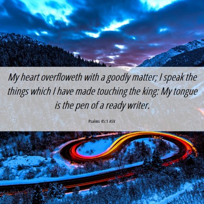 Picture 06 - Psalms 45:1 ASV - My heart overfloweth with a goodly matter; I - Bible Verse Picture