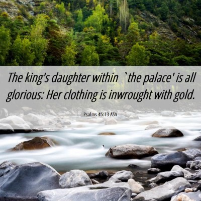 Picture 06 - Psalms 45:13 ASV - The king's daughter within `the palace' is all - Bible Verse Picture
