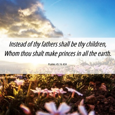 Picture 06 - Psalms 45:16 ASV - Instead of thy fathers shall be thy children, - Bible Verse Picture