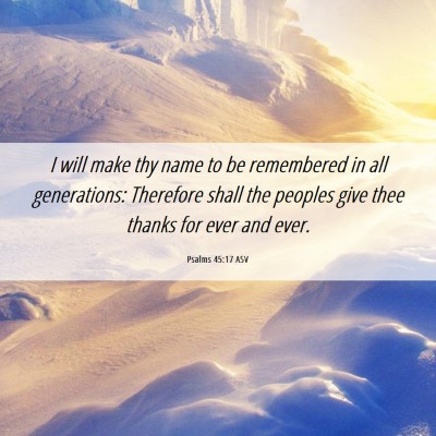 Picture 06 - Psalms 45:17 ASV - I will make thy name to be remembered in all - Bible Verse Picture