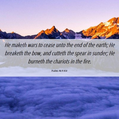 Picture 06 - Psalms 46:9 ASV - He maketh wars to cease unto the end of the - Bible Verse Picture
