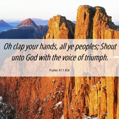 Picture 06 - Psalms 47:1 ASV - Oh clap your hands, all ye peoples; Shout unto - Bible Verse Picture