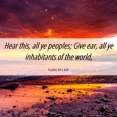 Picture 06 - Psalms 49:1 ASV - Hear this, all ye peoples; Give ear, all ye - Bible Verse Picture