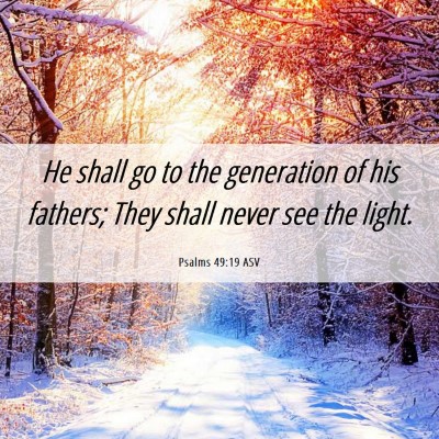 Picture 06 - Psalms 49:19 ASV - He shall go to the generation of his fathers; - Bible Verse Picture