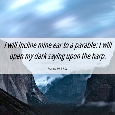 Picture 06 - Psalms 49:4 ASV - I will incline mine ear to a parable: I will open - Bible Verse Picture