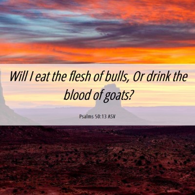 Picture 06 - Psalms 50:13 ASV - Will I eat the flesh of bulls, Or drink the blood - Bible Verse Picture