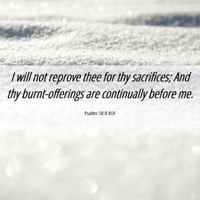 Picture 06 - Psalms 50:8 ASV - I will not reprove thee for thy sacrifices; And - Bible Verse Picture
