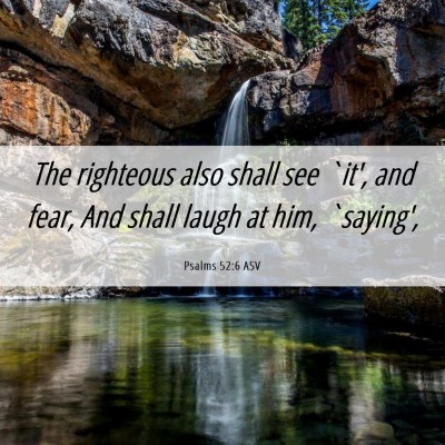 Picture 06 - Psalms 52:6 ASV - The righteous also shall see `it', and fear, And - Bible Verse Picture