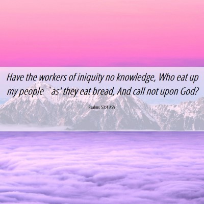 Picture 06 - Psalms 53:4 ASV - Have the workers of iniquity no knowledge, Who - Bible Verse Picture