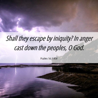 Picture 06 - Psalms 56:7 ASV - Shall they escape by iniquity? In anger cast down - Bible Verse Picture