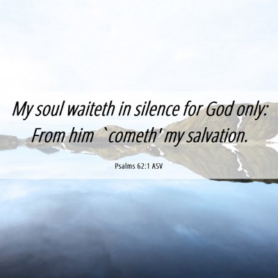 Picture 06 - Psalms 62:1 ASV - My soul waiteth in silence for God only: From him - Bible Verse Picture