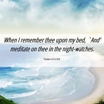 Picture 06 - Psalms 63:6 ASV - When I remember thee upon my bed, `And' meditate - Bible Verse Picture