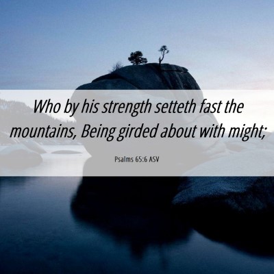 Picture 06 - Psalms 65:6 ASV - Who by his strength setteth fast the mountains, - Bible Verse Picture