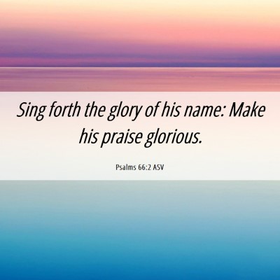 Picture 06 - Psalms 66:2 ASV - Sing forth the glory of his name: Make his praise - Bible Verse Picture