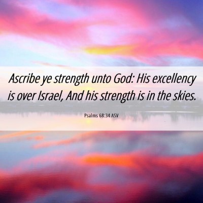 Picture 06 - Psalms 68:34 ASV - Ascribe ye strength unto God: His excellency is - Bible Verse Picture