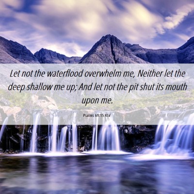 Picture 06 - Psalms 69:15 ASV - Let not the waterflood overwhelm me, Neither let - Bible Verse Picture