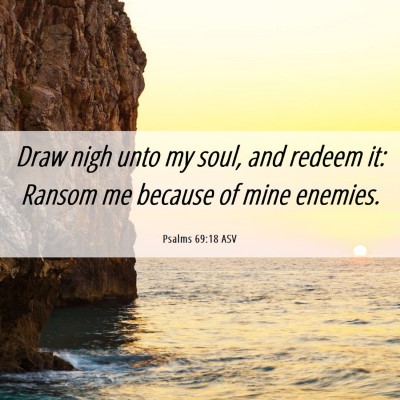 Picture 06 - Psalms 69:18 ASV - Draw nigh unto my soul, and redeem it: Ransom me - Bible Verse Picture