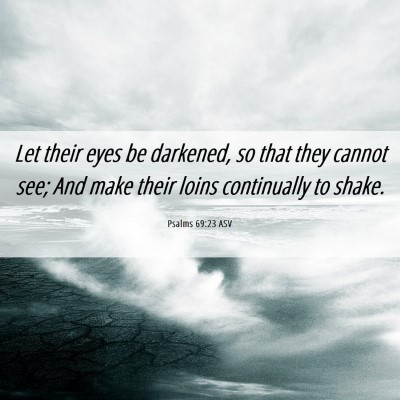 Picture 06 - Psalms 69:23 ASV - Let their eyes be darkened, so that they cannot - Bible Verse Picture