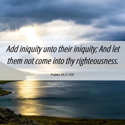 Picture 06 - Psalms 69:27 ASV - Add iniquity unto their iniquity; And let them - Bible Verse Picture