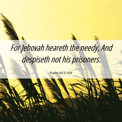 Picture 06 - Psalms 69:33 ASV - For Jehovah heareth the needy, And despiseth not - Bible Verse Picture