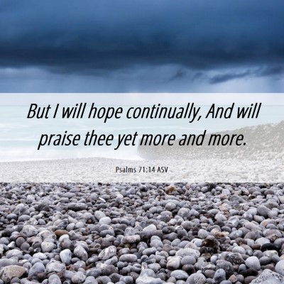 Picture 06 - Psalms 71:14 ASV - But I will hope continually, And will praise thee - Bible Verse Picture
