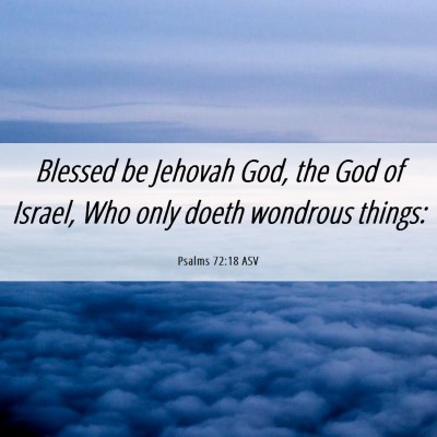 Picture 06 - Psalms 72:18 ASV - Blessed be Jehovah God, the God of Israel, Who - Bible Verse Picture