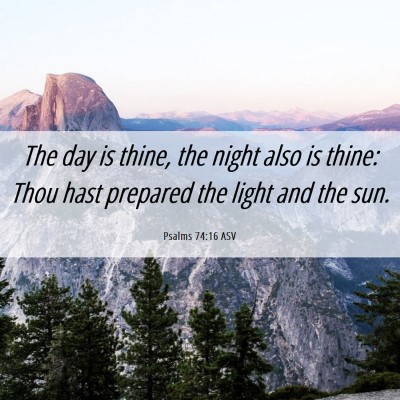 Picture 06 - Psalms 74:16 ASV - The day is thine, the night also is thine: Thou - Bible Verse Picture