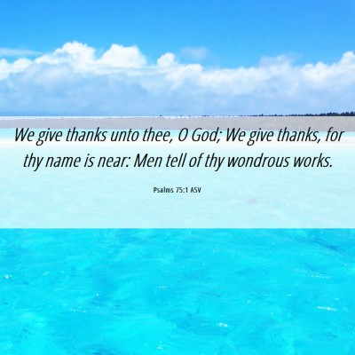 Picture 06 - Psalms 75:1 ASV - We give thanks unto thee, O God; We give thanks, - Bible Verse Picture