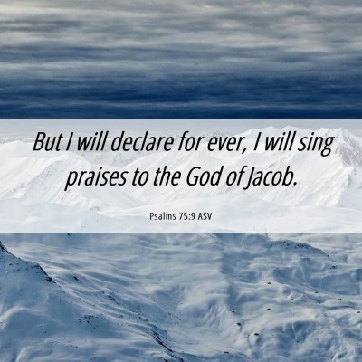 Picture 06 - Psalms 75:9 ASV - But I will declare for ever, I will sing praises - Bible Verse Picture