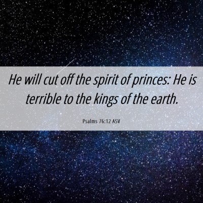 Picture 06 - Psalms 76:12 ASV - He will cut off the spirit of princes: He is - Bible Verse Picture